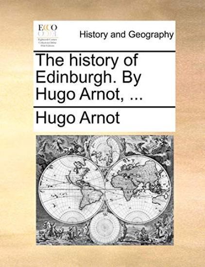 The history of Edinburgh. By Hugo Arnot, ...
