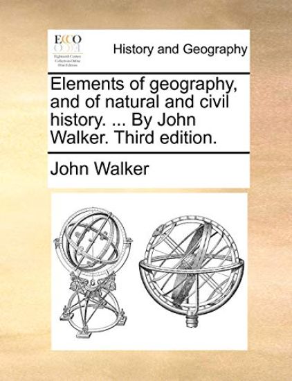 Elements of geography, and of natural and civil history. ... By John Walker. Third edition.