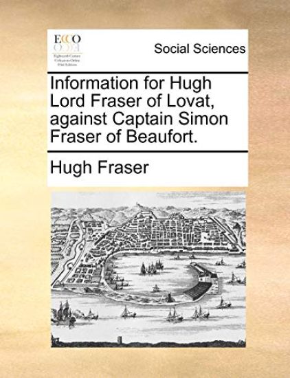 Information for Hugh Lord Fraser of Lovat, Against Captain Simon Fraser of Beaufort.