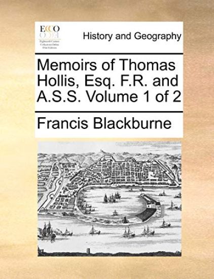 Memoirs of Thomas Hollis, Esq. F.R. and A.S.S. Volume 1 of 2