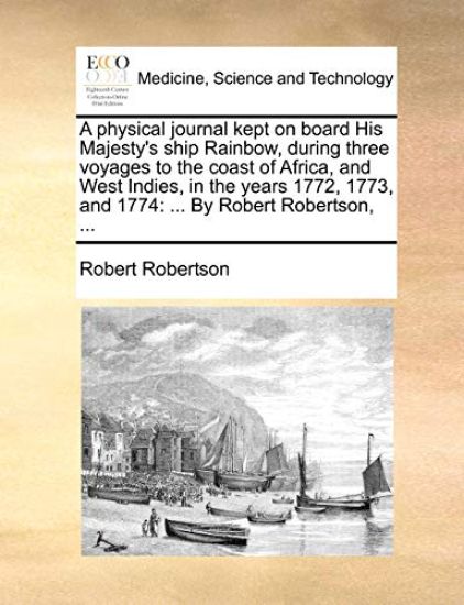A Physical Journal Kept on Board His Majesty's Ship Rainbow, During Three Voyages to the Coast of Africa, and West Indies, in the Years 1772, 1773, and 1774