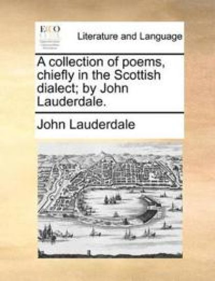 A Collection of Poems, Chiefly in the Scottish Dialect; By John Lauderdale.
