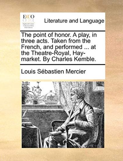 The Point of Honor. a Play, in Three Acts. Taken from the French, and Performed ... at the Theatre-Royal, Hay-Market. by Charles Kemble.