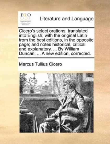 Cicero's select orations, translated into English; with the original Latin from the best editions, in the opposite page; and notes historical, critical and explanatory. ... By William Duncan, ... A new edition, corrected.