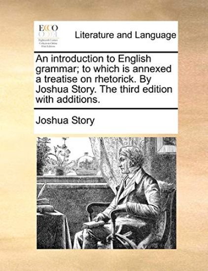An Introduction to English Grammar; To Which Is Annexed a Treatise on Rhetorick. by Joshua Story. the Third Edition with Additions.