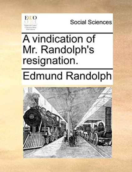 A Vindication of Mr. Randolph's Resignation.