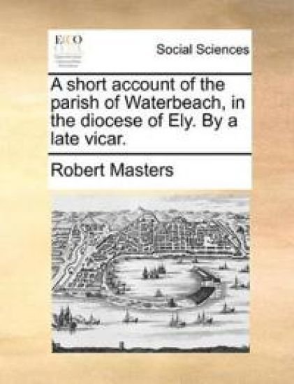 A Short Account of the Parish of Waterbeach, in the Diocese of Ely. by a Late Vicar.