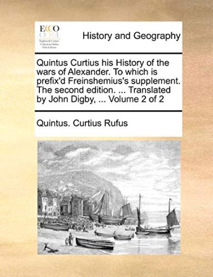 Quintus Curtius His History of the Wars of Alexander. to Which Is Prefix'd Freinshemius's Supplement. the Second Edition. ... Translated by John Digby, ... Volume 2 of 2