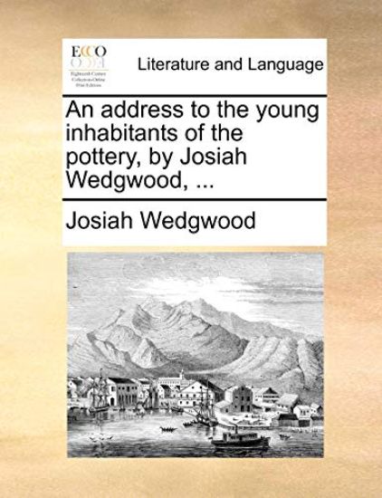 An Address to the Young Inhabitants of the Pottery, by Josiah Wedgwood, ...