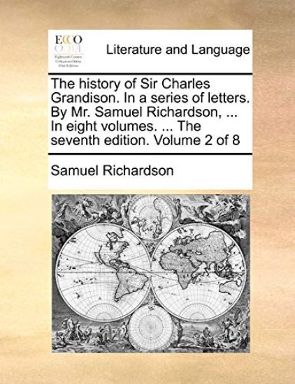 The History of Sir Charles Grandison. in a Series of Letters. by Mr. Samuel Richardson, ... in Eight Volumes. ... the Seventh Edition. Volume 2 of 8