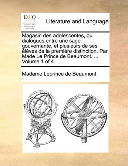 Magasin Des Adolescentes, Ou Dialogues Entre Une Sage Gouvernante, Et Plusieurs de Ses Éléves de la Premiére Distinction. Par Made Le Prince de Beaumont. ... Volume 1 of 4