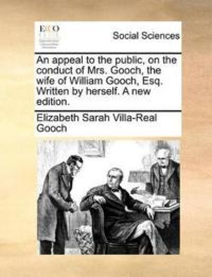 An Appeal to the Public, on the Conduct of Mrs. Gooch, the Wife of William Gooch, Esq. Written by Herself. a New Edition.