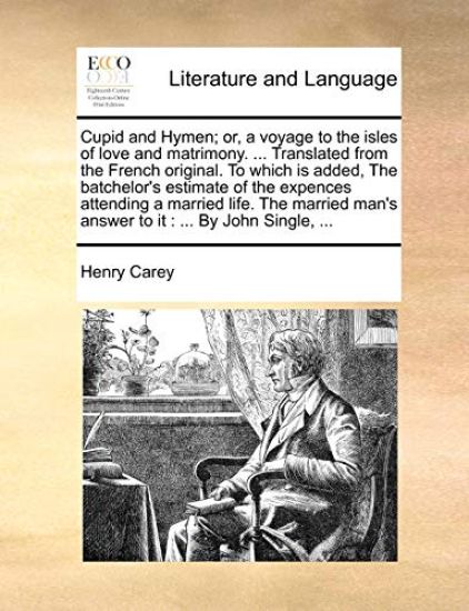 Cupid and Hymen; Or, a Voyage to the Isles of Love and Matrimony. ... Translated from the French Original. to Which Is Added, the Batchelor's Estimate of the Expences Attending a Married Life. the Married Man's Answer to It