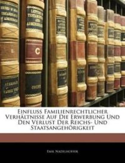 Einfluss Familienrechtlicher Verhaltnisse Auf Die Erwerbung Und Den Verlust Der Reichs- Und Staatsangehorigkeit
