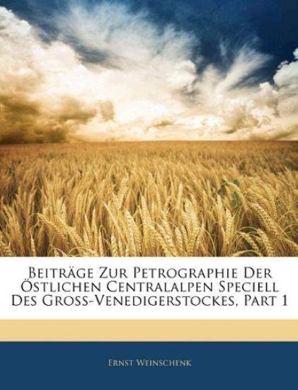 Beitrage Zur Petrographie Der Ostlichen Centralalpen Speciell Des Gross-Venedigerstockes, Part 1
