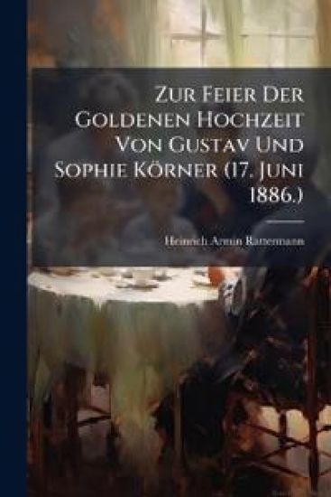 Zur Feier Der Goldenen Hochzeit Von Gustav Und Sophie Korner (17. Juni 1886.)