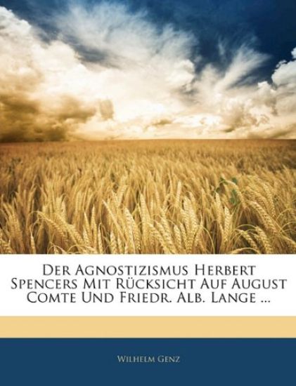 Der Agnostizismus Herbert Spencers Mit Rucksicht Auf August Comte Und Friedr. Alb. Lange ...