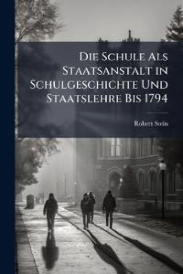 Die Schule ALS Staatsanstalt in Schulgeschichte Und Staatslehre Bis 1794