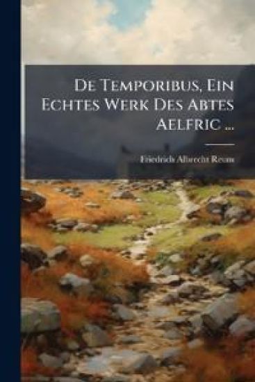 de Temporibus, Ein Echtes Werk Des Abtes Aelfric ...