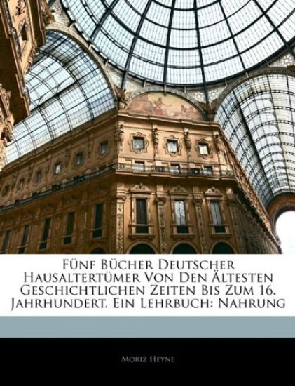 Funf Bucher Deutscher Hausaltertumer Von Den Altesten Geschichtlichen Zeiten Bis Zum 16. Jahrhundert. Ein Lehrbuch
