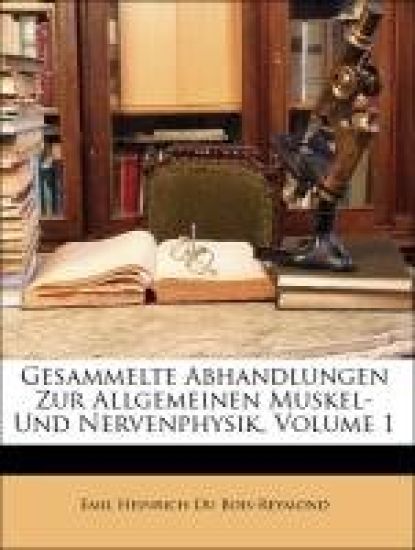 Gesammelte Abhandlungen Zur Allgemeinen Muskel- Und Nervenphysik, Volume 1