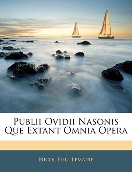 Publii Ovidii Nasonis Que Extant Omnia Opera