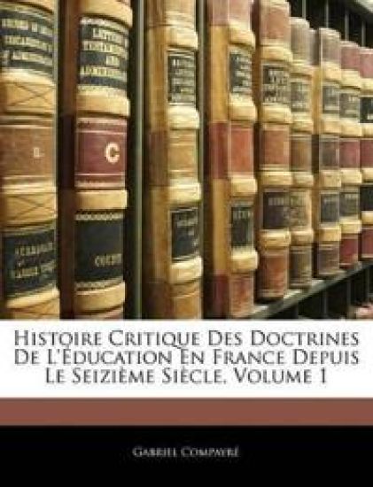 Histoire Critique Des Doctrines de l'Éducation En France Depuis Le Seizième Siècle, Volume 1