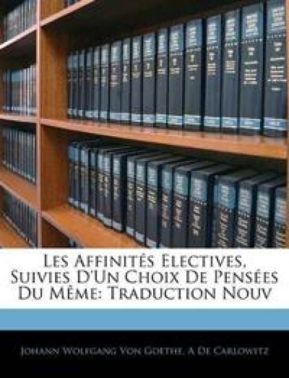 Les Affinités Electives, Suivies D'un Choix De Pensées Du Même