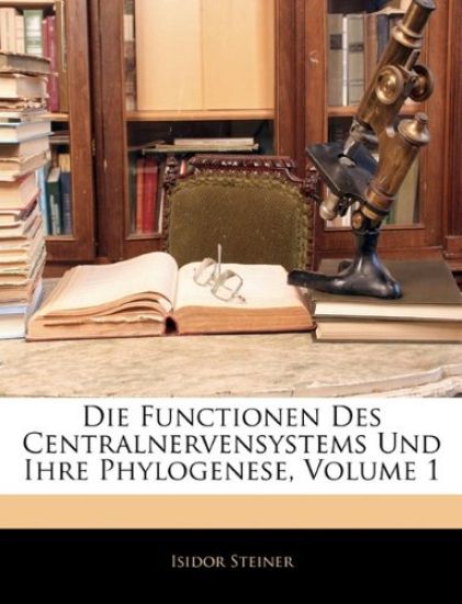 Die Functionen Des Centralnervensystems Und Ihre Phylogenese, Volume 1