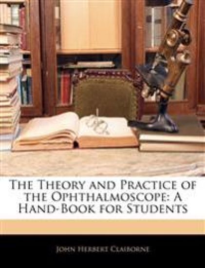 The Theory and Practice of the Ophthalmoscope