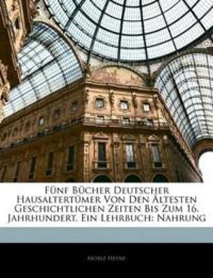 Funf Bucher Deutscher Hausaltertumer Von Den Altesten Geschichtlichen Zeiten Bis Zum 16. Jahrhundert. Ein Lehrbuch