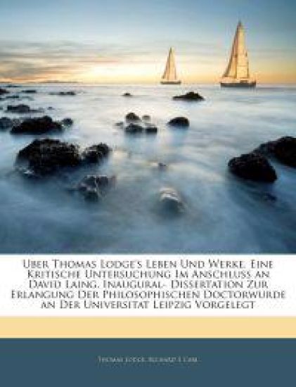 Uber Thomas Lodge's Leben Und Werke. Eine Kritische Untersuchung Im Anschluss an David Laing. Inaugural- Dissertation Zur Erlangung Der Philosophische