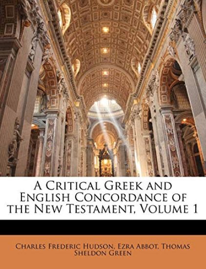A Critical Greek and English Concordance of the New Testament, Volume 1