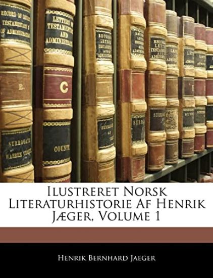 Ilustreret Norsk Literaturhistorie AF Henrik Jæger, Volume 1