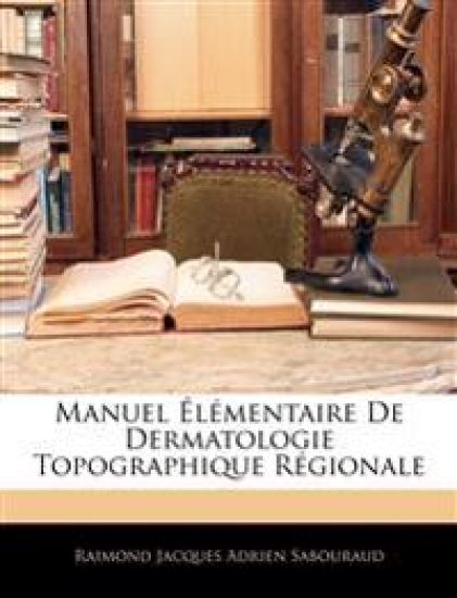 Manuel Élémentaire De Dermatologie Topographique Régionale