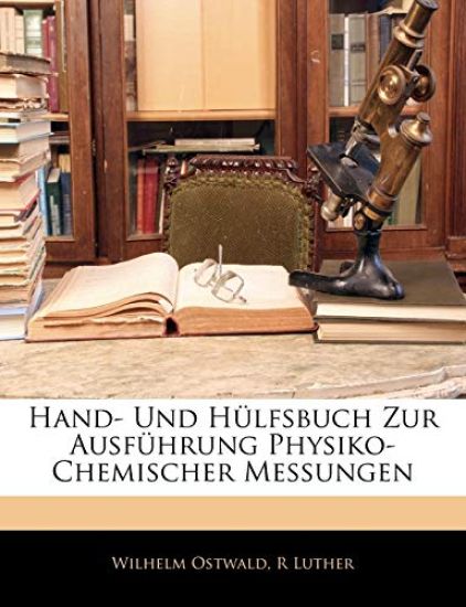 Hand- Und Hülfsbuch Zur Ausführung Physiko-Chemischer Messungen