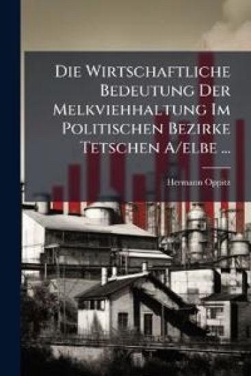 Die Wirtschaftliche Bedeutung Der Melkviehhaltung Im Politischen Bezirke Tetschen A/Elbe ...