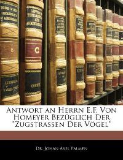 Antwort an Herrn E.F. Von Homeyer Bezuglich Der "Zugstrassen Der Vogel"