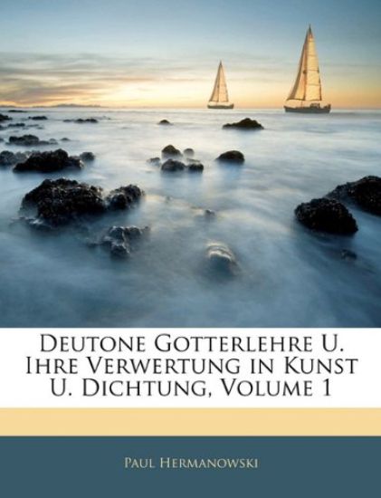Deutone Gotterlehre U. Ihre Verwertung in Kunst U. Dichtung, Volume 1
