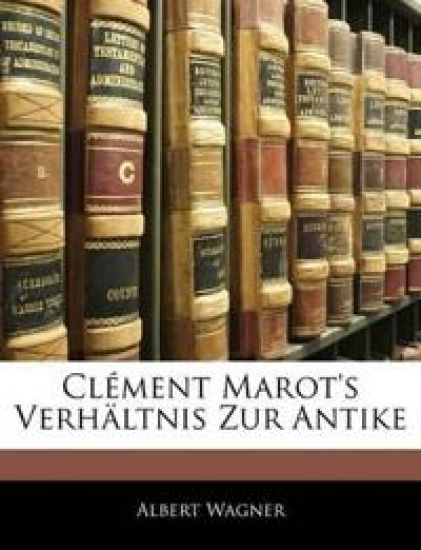 Clement Marot's Verhaltnis Zur Antike