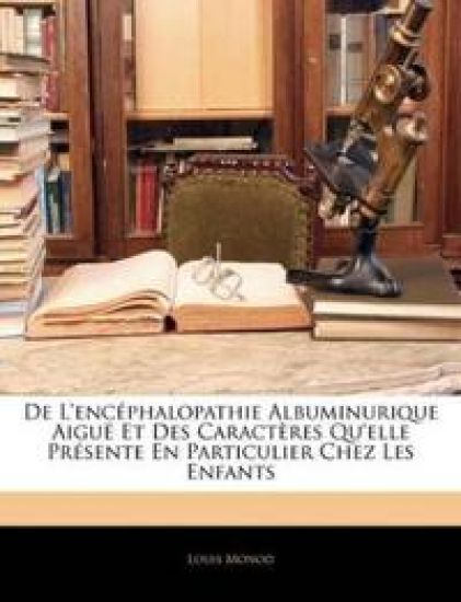 De L'encéphalopathie Albuminurique Aiguë Et Des Caractères Qu'elle Présente En Particulier Chez Les Enfants
