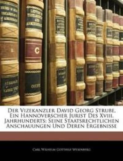 Der Vizekanzler David Georg Strube, Ein Hannoverscher Jurist Des XVIII. Jahrhunderts