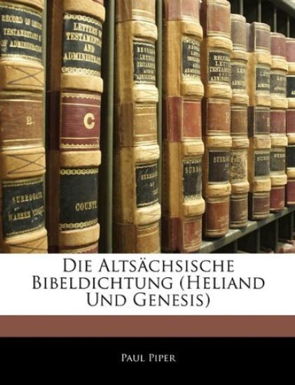 Die Altsachsische Bibeldichtung (Heliand Und Genesis)