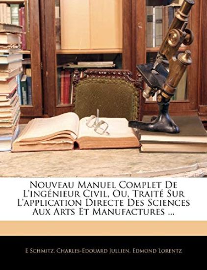 Nouveau Manuel Complet De L'ingénieur Civil, Ou, Traité Sur L'application Directe Des Sciences Aux Arts Et Manufactures ...