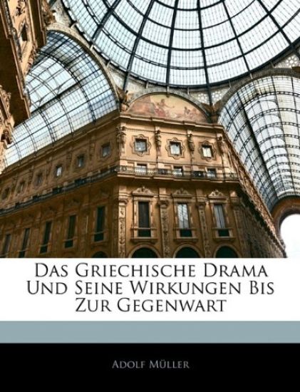Das Griechische Drama Und Seine Wirkungen Bis Zur Gegenwart