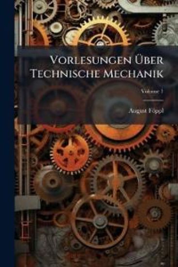 Vorlesungen Uber Technische Mechanik, Volume 1