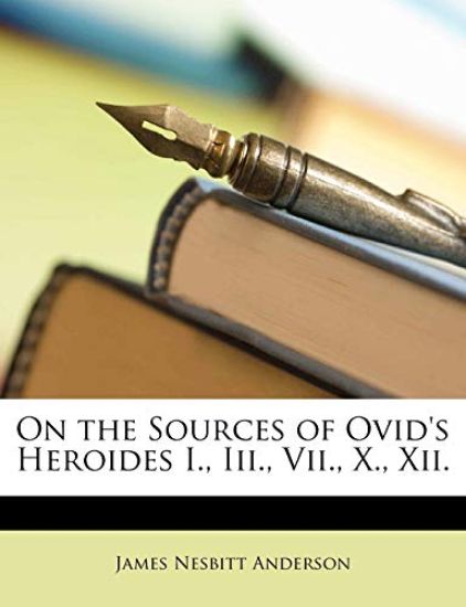 On the Sources of Ovid's Heroides I., III., VII., X., XII.