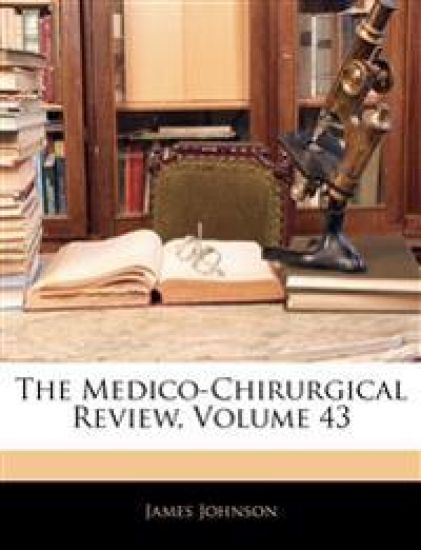 The Medico-Chirurgical Review, Volume 43