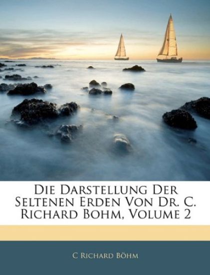 Die Darstellung Der Seltenen Erden Von Dr. C. Richard Bohm, Volume 2