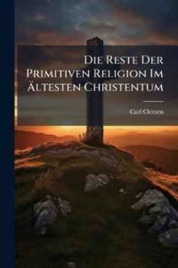 Die Reste Der Primitiven Religion Im Altesten Christentum